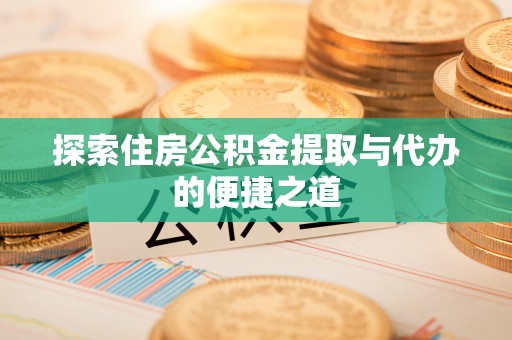 道县探索住房公积金提取与代办的便捷之道