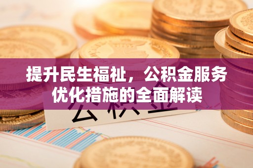 道县提升民生福祉，公积金服务优化措施的全面解读