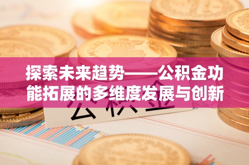道县探索未来趋势——公积金功能拓展的多维度发展与创新