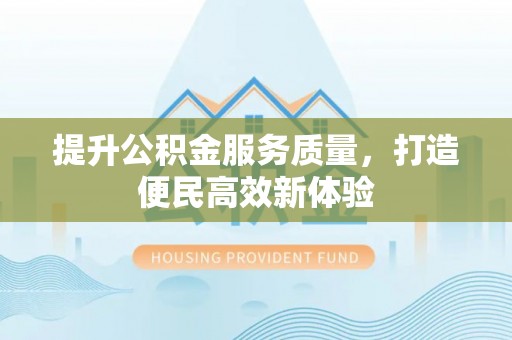道县提升公积金服务质量，打造便民高效新体验