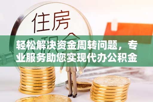 道县轻松解决资金周转问题，专业服务助您实现代办公积金提取