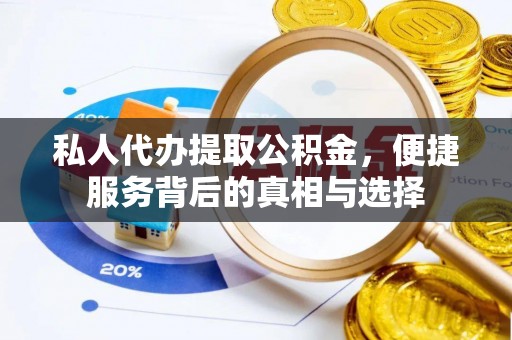 道县私人代办提取公积金，便捷服务背后的真相与选择