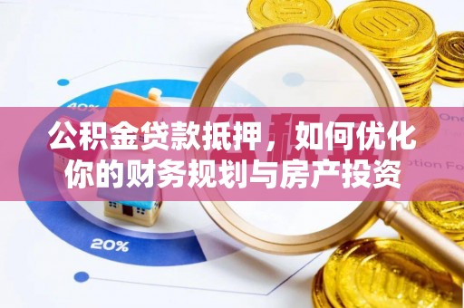 道县公积金贷款抵押，如何优化你的财务规划与房产投资