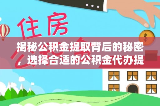 道县揭秘公积金提取背后的秘密，选择合适的公积金代办提取公司是关键