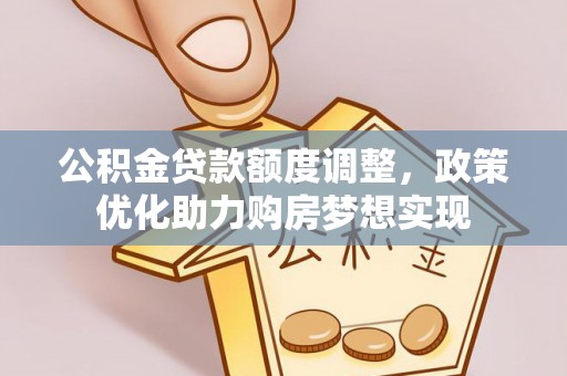 道县公积金贷款额度调整，政策优化助力购房梦想实现