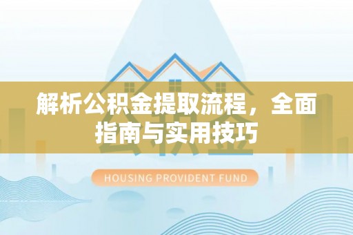 道县解析公积金提取流程，全面指南与实用技巧