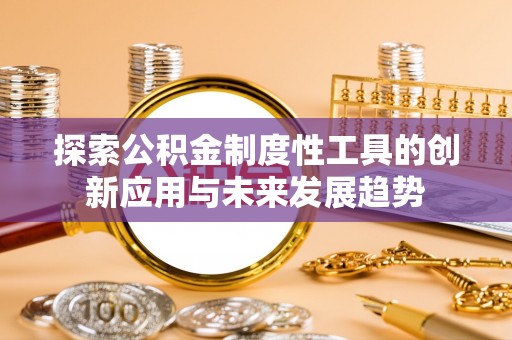 道县探索公积金制度性工具的创新应用与未来发展趋势