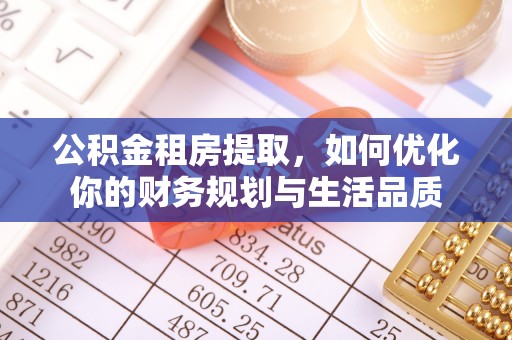 道县公积金租房提取，如何优化你的财务规划与生活品质