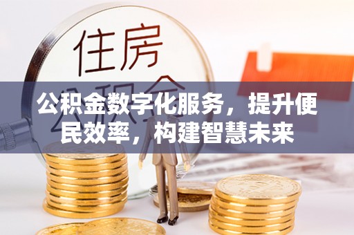 道县公积金数字化服务，提升便民效率，构建智慧未来