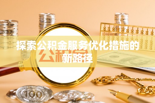 道县探索公积金服务优化措施的新路径