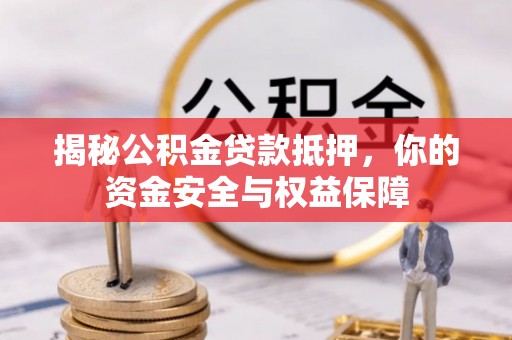道县揭秘公积金贷款抵押，你的资金安全与权益保障