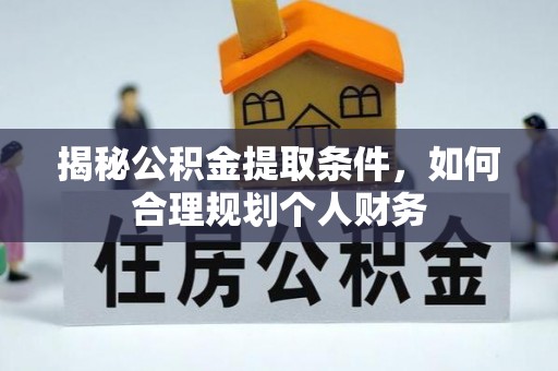 道县揭秘公积金提取条件，如何合理规划个人财务