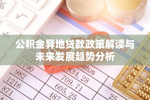 道县公积金异地贷款政策解读与未来发展趋势分析