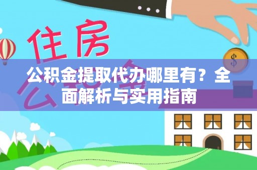 道县公积金提取代办哪里有？全面解析与实用指南
