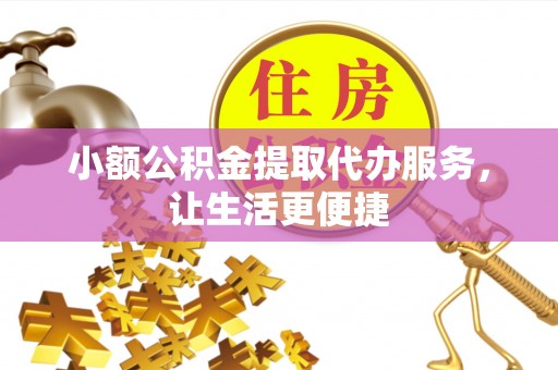 道县小额公积金提取代办服务，让生活更便捷