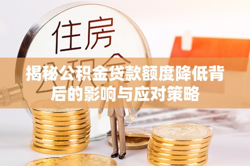 道县揭秘公积金贷款额度降低背后的影响与应对策略