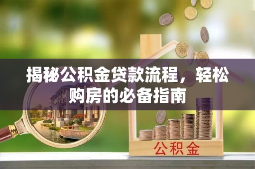 道县揭秘公积金贷款流程，轻松购房的必备指南