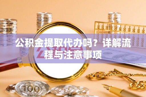 道县公积金提取代办吗？详解流程与注意事项