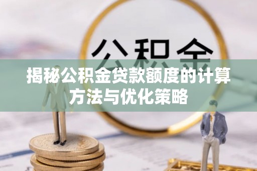 道县揭秘公积金贷款额度的计算方法与优化策略