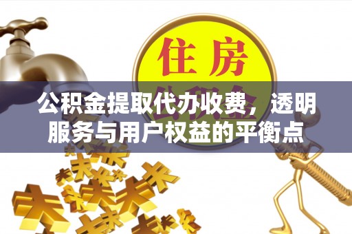 道县公积金提取代办收费，透明服务与用户权益的平衡点