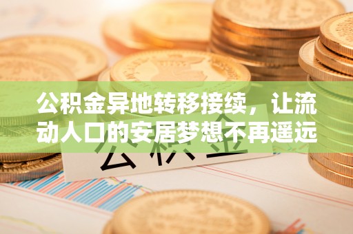 道县公积金异地转移接续，让流动人口的安居梦想不再遥远