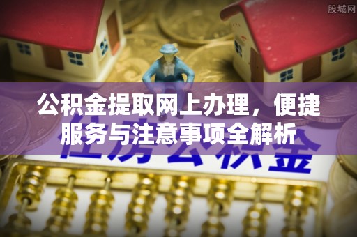道县公积金提取网上办理，便捷服务与注意事项全解析