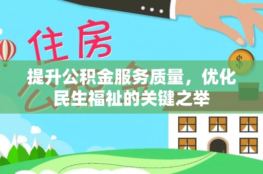 道县提升公积金服务质量，优化民生福祉的关键之举