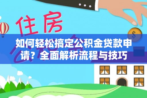 道县如何轻松搞定公积金贷款申请？全面解析流程与技巧