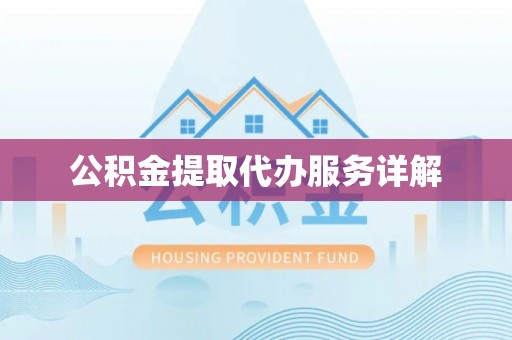 道县公积金提取代办服务详解