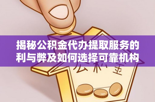 道县揭秘公积金代办提取服务的利与弊及如何选择可靠机构