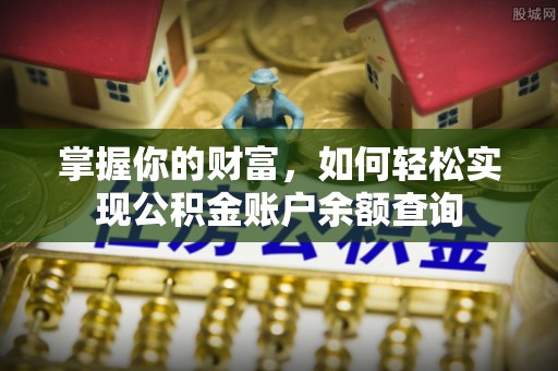 道县掌握你的财富，如何轻松实现公积金账户余额查询