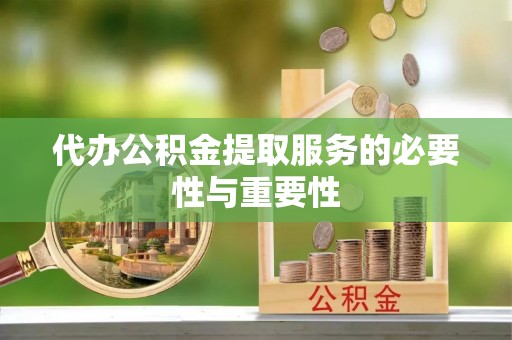 道县代办公积金提取服务的必要性与重要性