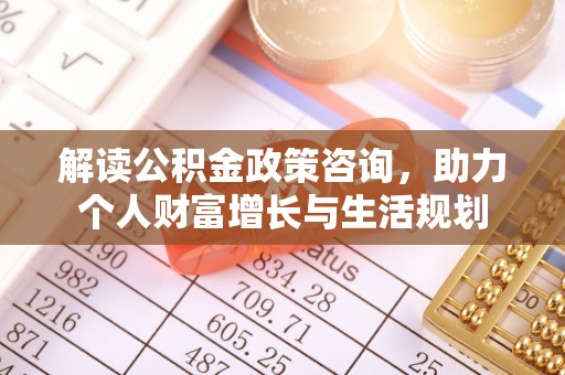 道县解读公积金政策咨询，助力个人财富增长与生活规划