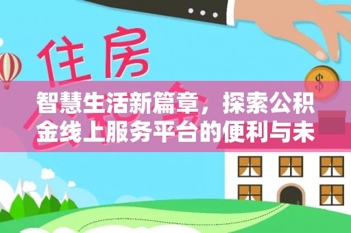 道县智慧生活新篇章，探索公积金线上服务平台的便利与未来
