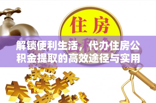 道县解锁便利生活，代办住房公积金提取的高效途径与实用技巧