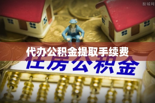 道县代办公积金提取手续费