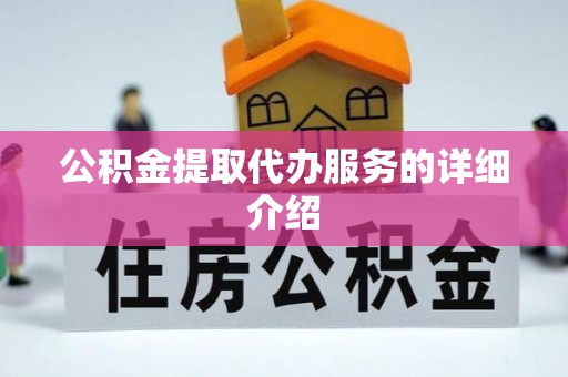 道县公积金提取代办服务的详细介绍