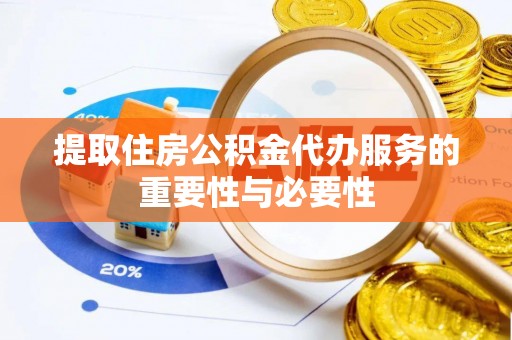 道县提取住房公积金代办服务的重要性与必要性