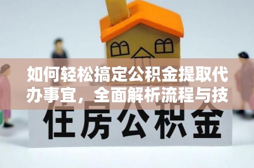 道县如何轻松搞定公积金提取代办事宜，全面解析流程与技巧