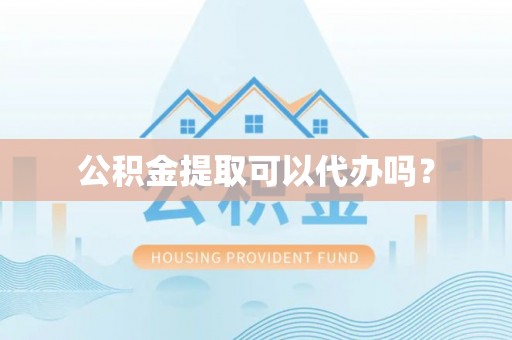 道县公积金提取可以代办吗？