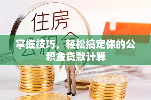 道县掌握技巧，轻松搞定你的公积金贷款计算