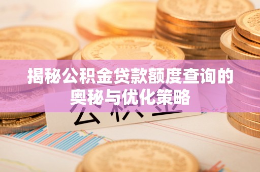 道县揭秘公积金贷款额度查询的奥秘与优化策略