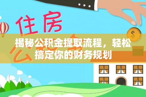 道县揭秘公积金提取流程，轻松搞定你的财务规划