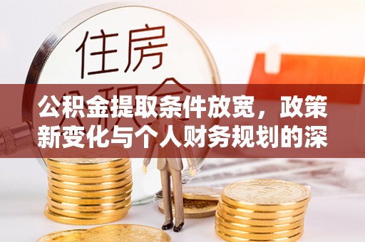 道县公积金提取条件放宽，政策新变化与个人财务规划的深度解析