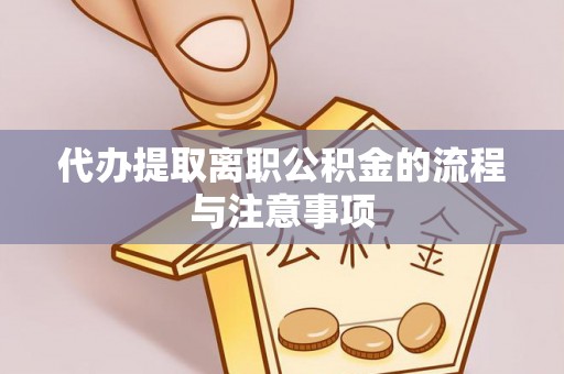 道县代办提取离职公积金的流程与注意事项