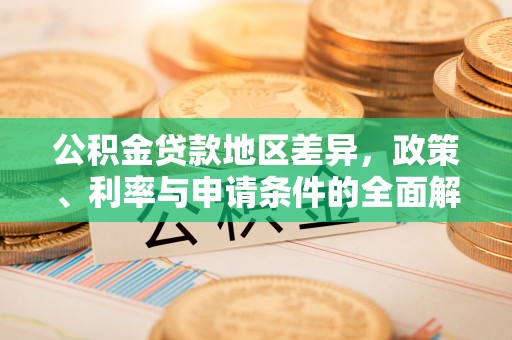 道县公积金贷款地区差异，政策、利率与申请条件的全面解析