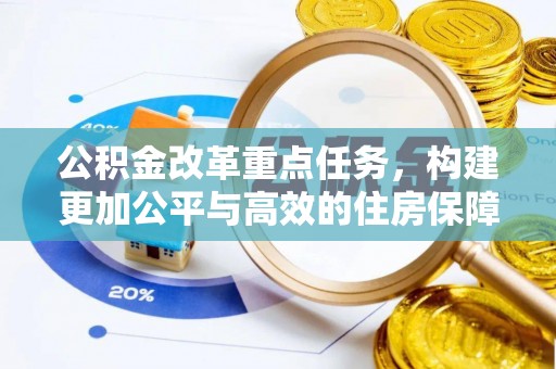 道县公积金改革重点任务，构建更加公平与高效的住房保障体系