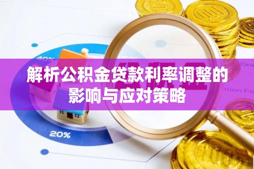 道县解析公积金贷款利率调整的影响与应对策略