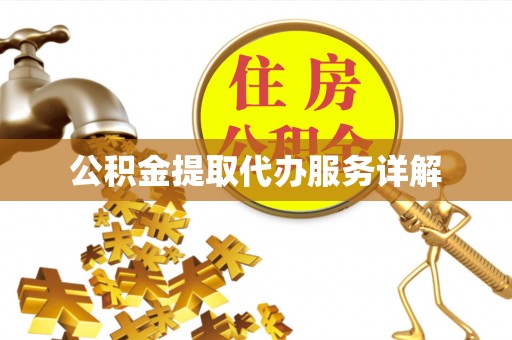 道县公积金提取代办服务详解