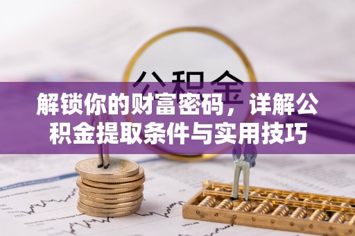 道县解锁你的财富密码，详解公积金提取条件与实用技巧